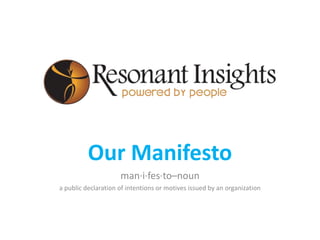 Our Manifesto man·i·fes·to–noun a public declaration of intentions or motives issued by an organization 
