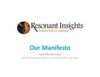 Our Manifesto
                     man·i·fes·to–noun
a public declaration of intentions or motives issued by an organization
 