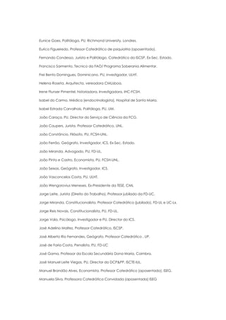 Eunice Goes, Politóloga, PU, Richmond University, Londres.

Eurico Figueiredo, Professor Catedrático de psiquiatria (aposentado).

Fernando Condesso, Jurista e Politólogo, Catedrático do ISCSP, Ex-Sec. Estado.

Francisco Sarmento, Tecnico da FAO/ Programa Soberania Alimentar.

Frei Bento Domingues, Dominicano, PU, investigador, ULHT.

Helena Roseta, Arquitecta, vereadora CMLisboa.

Irene Flunser Pimentel, historiadora, Investigadora, IHC-FCSH.

Isabel do Carmo, Médica (endocrinologista), Hospital de Santa Maria.

Isabel Estrada Carvalhais, Politóloga, PU, UM.

João Caraça, PU, Director do Serviço de Ciência da FCG.

João Caupers, Jurista, Professor Catedrático, UNL.

João Constâncio, Filósofo, PU, FCSH-UNL.

João Ferrão, Geógrafo, Investigador, ICS, Ex-Sec. Estado.

João Miranda, Advogado, PU, FD-UL.

João Pinto e Castro, Economista, PU, FCSH-UNL.

João Seixas, Geógrafo, Investigador, ICS.

João Vasconcelos Costa, PU, ULHT.

João Wengorovius Meneses, Ex-Presidente da TESE, CML

Jorge Leite, Jurista (Direito do Trabalho), Professor jubilado da FD-UC.

Jorge Miranda, Constitucionalista, Professor Catedrático (jubilado), FD-UL e UC-Lx.

Jorge Reis Novais, Constitucionalista, PU, FD-UL.

Jorge Vala, Psicólogo, Investigador e PU, Director do ICS.

José Adelino Maltez, Professor Catedrático, ISCSP.

José Alberto Rio Fernandes, Geógrafo, Professor Catedrático , UP.

José de Faria Costa, Penalista, PU, FD-UC

José Gama, Professor da Escola Secundária Dona Maria, Coimbra.

José Manuel Leite Viegas, PU, Director do DCP&PP, ISCTE-IUL.

Manuel Brandão Alves, Economista, Professor Catedrático (aposentado), ISEG.

Manuela Silva, Professora Catedrática Convidada (aposentada) ISEG
 