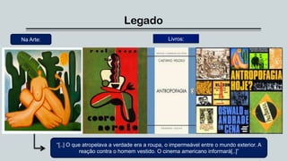 Legado
Na Arte: Livros:
“[..] O que atropelava a verdade era a roupa, o impermeável entre o mundo exterior. A
reação contra o homem vestido. O cinema americano informará[..]”
 