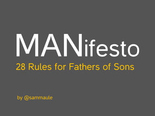MANifesto
28 Rules for Fathers of Sons

by @sammaule

 