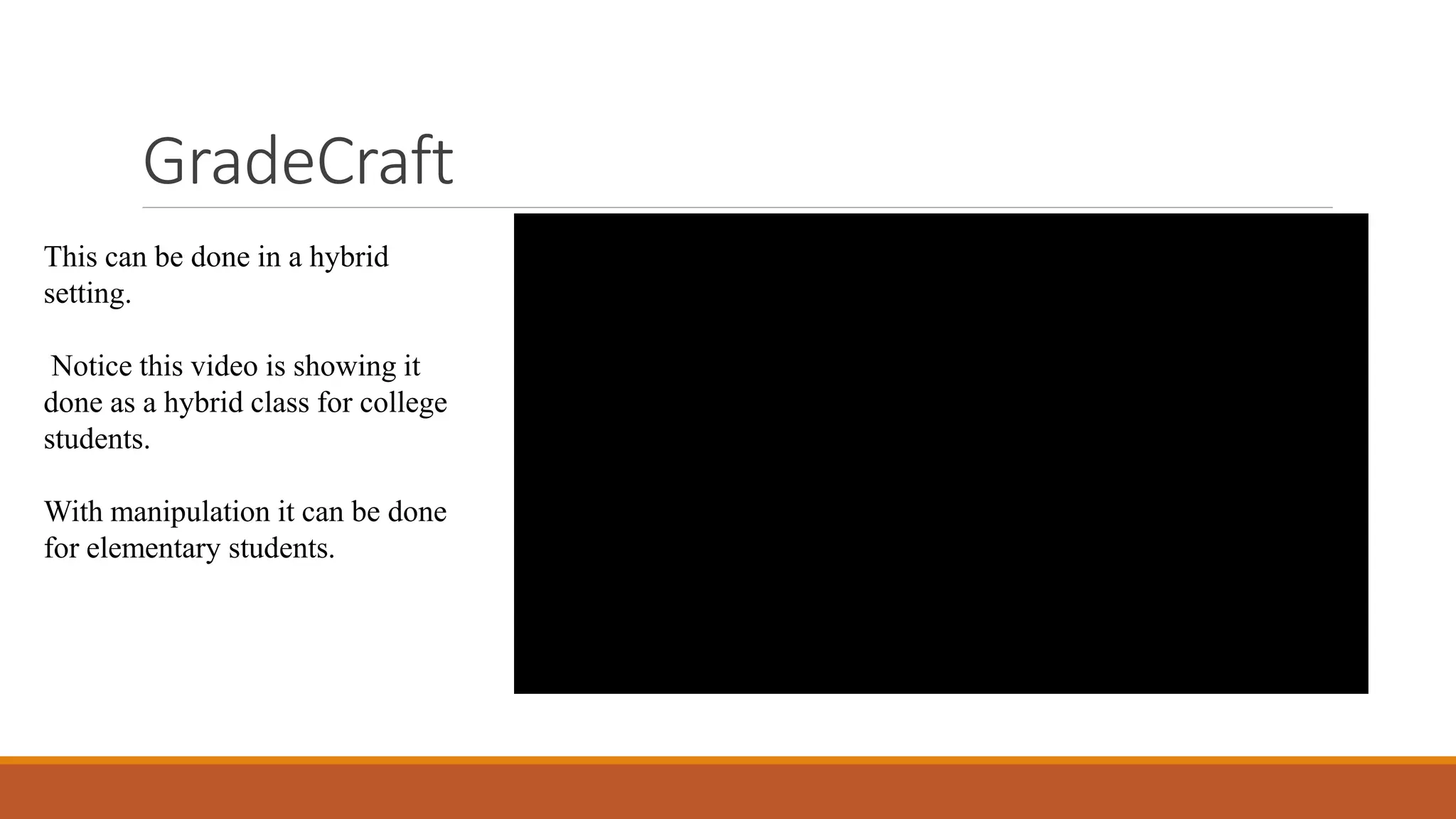 GradeCraft
This can be done in a hybrid
setting.
Notice this video is showing it
done as a hybrid class for college
students.
With manipulation it can be done
for elementary students.
 