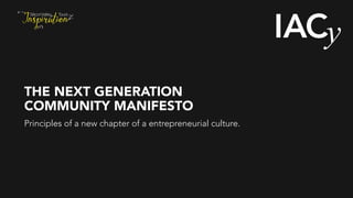 THE NEXT GENERATION
COMMUNITY MANIFESTO
Principles of a new chapter of a entrepreneurial culture.
 