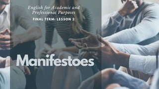 FINAL TERM: LESSON 2
English for Academic and
Professional Purposes
Manifestoes
 