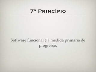 8º Princípio


 Processos ágeis promovem um ambiente
     sustentável. Os patrocinadores,
  desenvolvedores e usuários, de...