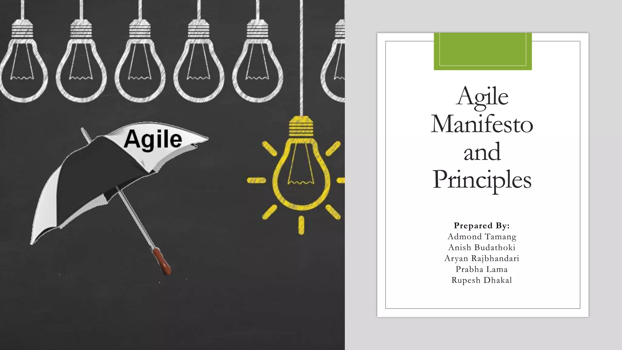 Agile
Manifesto
and
Principles
Prepared By:
Admond Tamang
Anish Budathoki
Aryan Rajbhandari
Prabha Lama
Rupesh Dhakal
 
