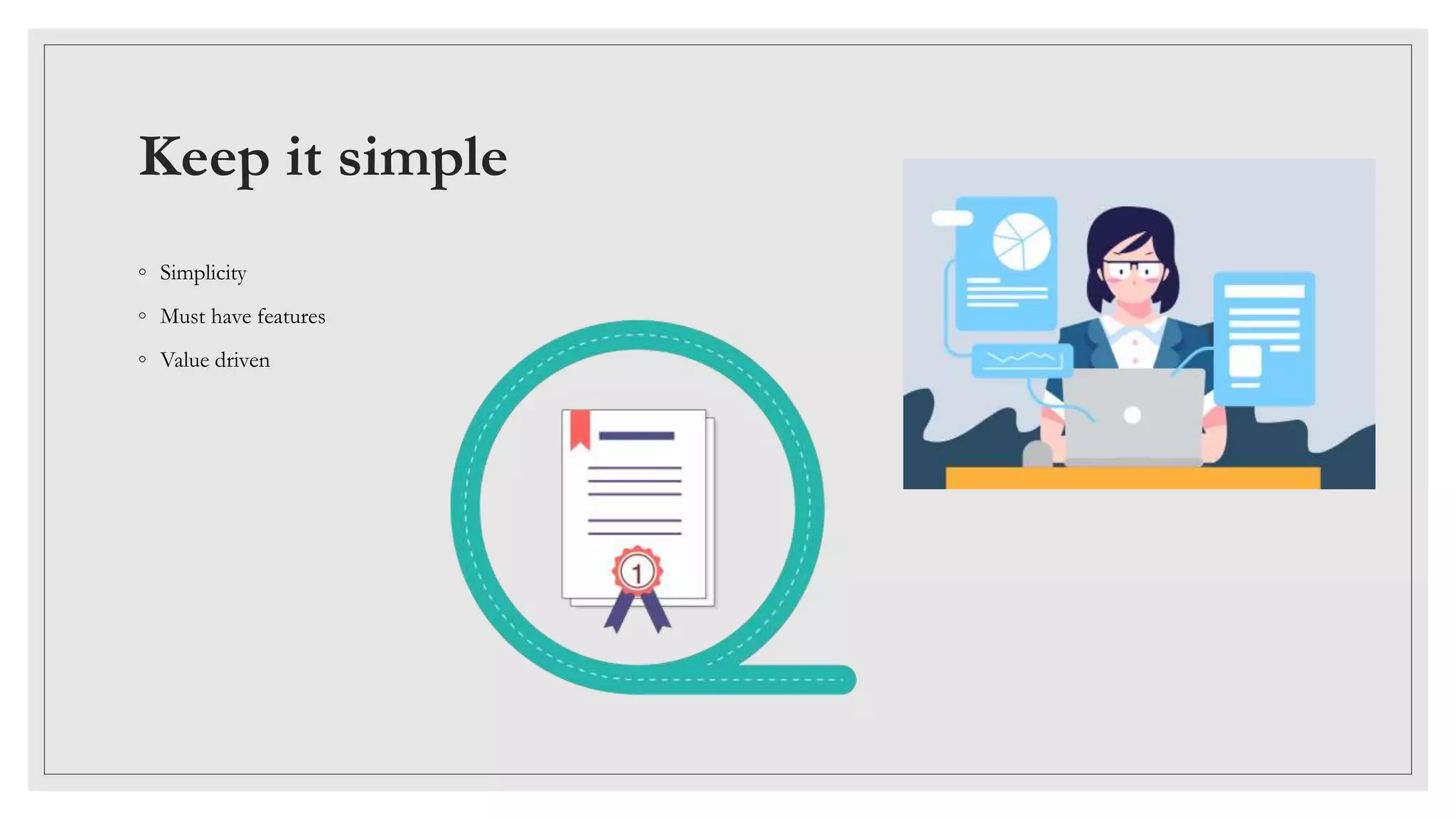 Keep it simple
◦ Simplicity
◦ Must have features
◦ Value driven
 