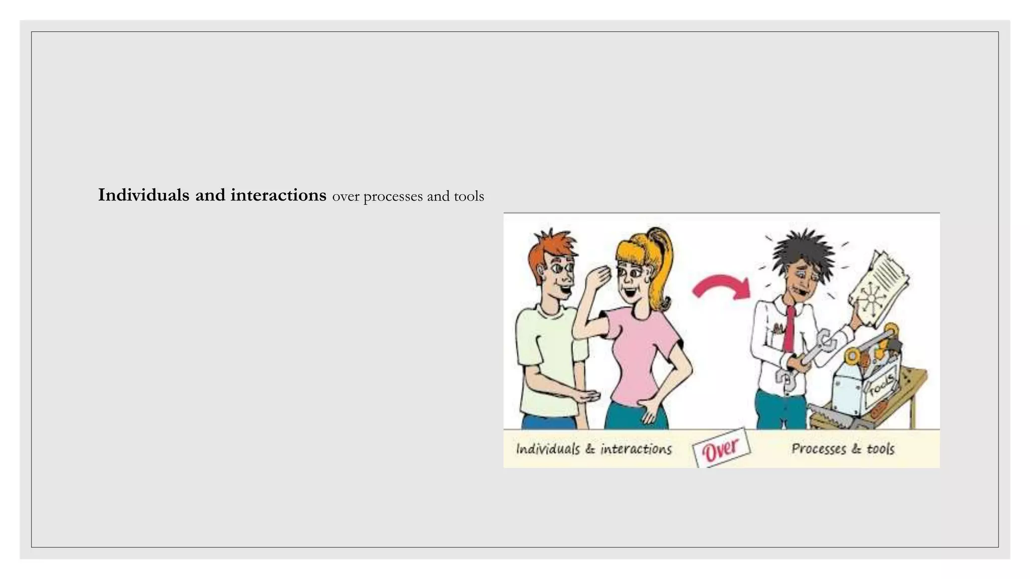 Individuals and interactions over processes and tools
 
