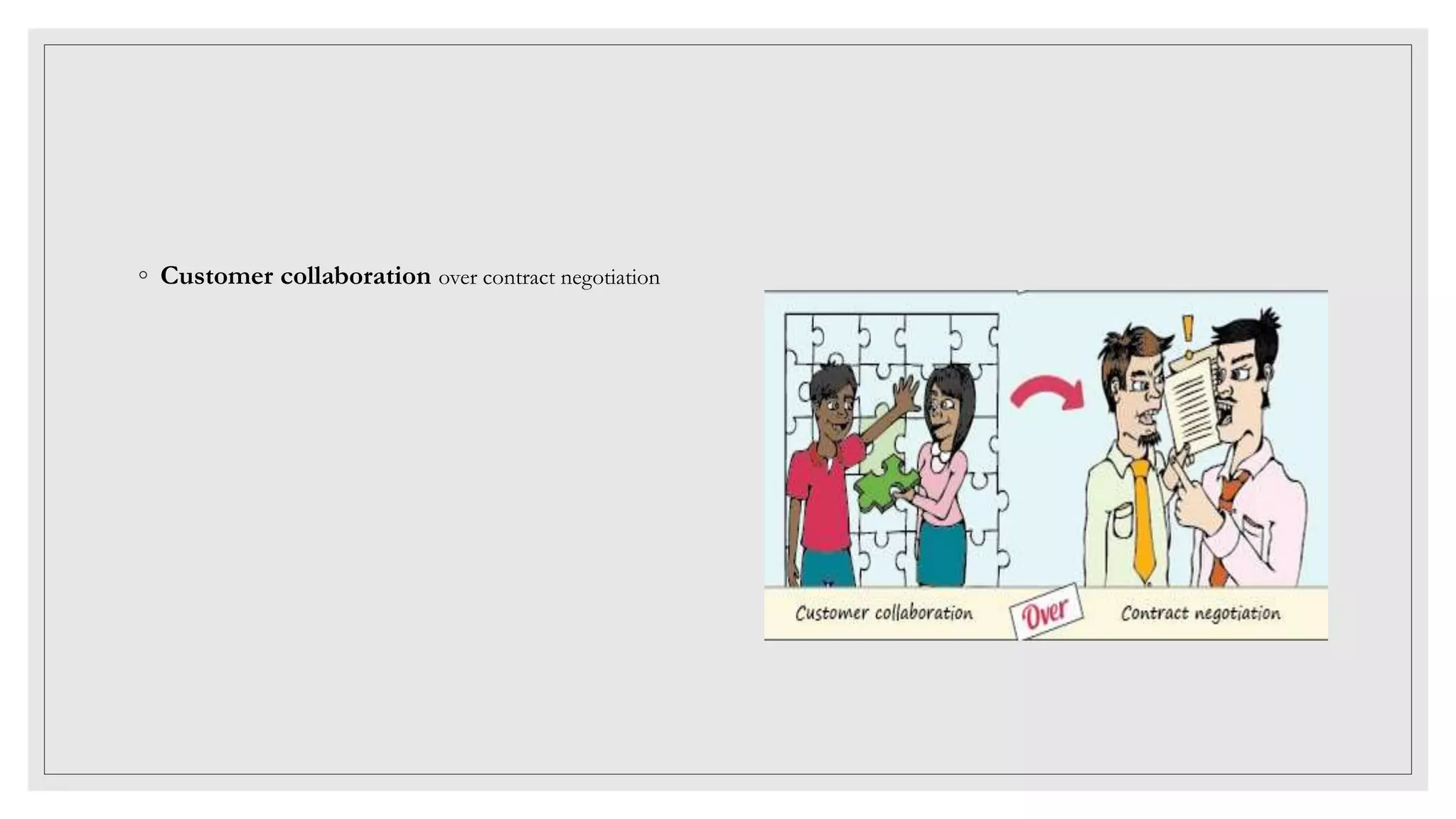 ◦ Customer collaboration over contract negotiation
 
