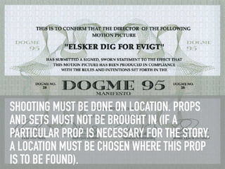 SHOOTING MUST BE DONE ON LOCATION. PROPS
AND SETS MUST NOT BE BROUGHT IN (IF A
PARTICULAR PROP IS NECESSARY FOR THE STORY,
A LOCATION MUST BE CHOSEN WHERE THIS PROP
IS TO BE FOUND).
 