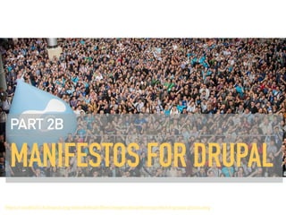 MANIFESTOS FOR DRUPAL
PART 2B
https://austin2014.drupal.org/sites/default/ﬁles/images/drupalcon-portland-group-photo.png
 