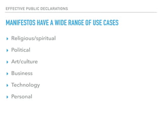 EFFECTIVE PUBLIC DECLARATIONS
MANIFESTOS HAVE A WIDE RANGE OF USE CASES
▸ Religious/spiritual
▸ Political
▸ Art/culture
▸ Business
▸ Technology
▸ Personal
 