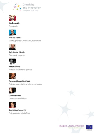 Ján Ďurovčík
Coreógrafo




Richard Florida
Escritor, profesor universitario, economista




Jack Martin Händler
Director de orquesta




Antonín Holý
Profesor universitario, químico




Remment Lucas Koolhaas
Profesor universitario, arquitecto y urbanista




Damini Kumar
Diseñadora e inventora




Dominique Langevin
Profesora universitaria, física
 