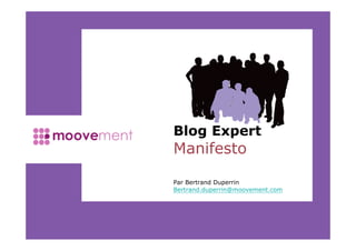 Blog Expert
Manifesto

Par Bertrand Duperrin
Bertrand.duperrin@moovement.com




                                  1