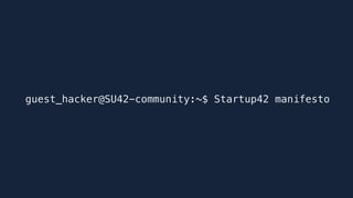 guest_hacker@SU42-community:~$guest_hacker@SU42-community:~$ Startup42 manifesto
 