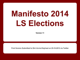 Manifesto 2014
LS Elections
FINAL VERSION
First Version Submitted to Sri Arvind Kejriwal on 25-10-2012 via Twitter
 