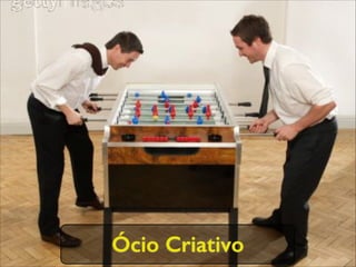 Ócio Criativo
 