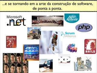 ...e se tornando em a arte da construção de software, 	

de ponta a ponta.
 