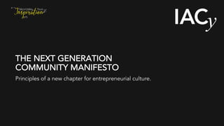 THE NEXT GENERATION
COMMUNITY MANIFESTO
Principles of a new chapter for entrepreneurial culture.
 