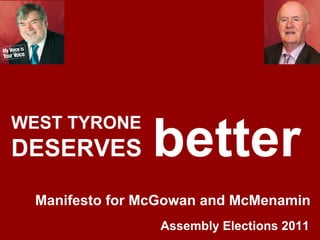 WEST TYRONE  DESERVES  better Assembly Elections 2011 Manifesto for McGowan and McMenamin 