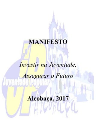 MANIFESTO
Investir na Juventude,
Assegurar o Futuro
Alcobaça, 2017
 