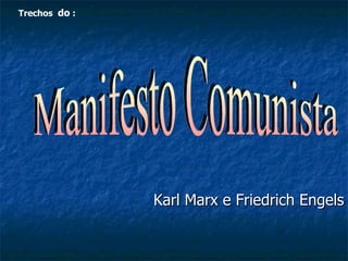 Karl Marx e Friedrich Engels Manifesto Comunista Trechos  do  : 