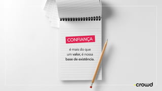 CONFIANÇA
é mais do que
um valor, é nossa
base de existência.
 