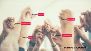 Somos muitos
somos a
Somos em rede
Somos o presente
Somos mais
Somos a evolução
 