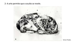 2- A arte permite que o oculto se revele.
Simon Prades
 