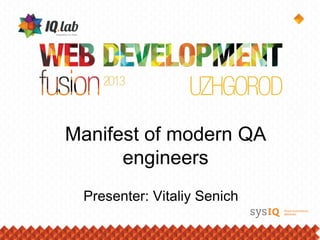 Manifest of modern QA
      engineers
 Presenter: Vitaliy Senich
 