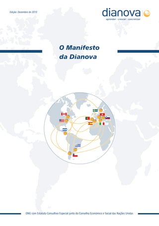 Edição: Dezembro de 2010




                                          O Manifesto
                                          da Dianova




              ONG com Estatuto Consultivo Especial junto do Conselho Económico e Social das Nações Unidas
 