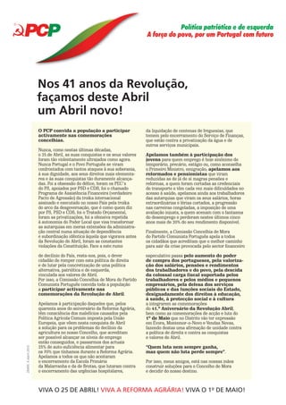 O PCP convida a população a participar
activamente nas comemorações
concelhias.
Nunca, como nestas últimas décadas,
o 25 de Abril, as suas conquistas e os seus valores
foram tão violentamente ultrajados como agora.
Nunca Portugal e o Povo Português se viram
confrontados com tantos ataques à sua soberania,
à sua dignidade, aos seus direitos mais elementa-
res e às suas conquistas tão duramente alcança-
das. Foi a obsessão do défice, foram os PEC’s
do PS, apoiados por PSD e CDS, foi o chamado
Programa de Assistência Financeira (verdadeiro
Pacto de Agressão) da troika internacional
assinado e executado no nosso País pela troika
do arco da desgovernação, que é como quem diz
por PS, PSD e CDS, foi o Tratado Orçamental,
foram as privatizações, foi a ofensiva repetida
à autonomia do Poder Local que visa transformar
as autarquias em meras extensões da administra-
ção central numa situação de dependência
e subordinação idêntica àquela que vigorava antes
da Revolução de Abril, foram as constantes
violações da Constituição. Face a este rumo
de declínio do País, resta-nos, pois, o dever
cidadão de romper com esta política de direita
e de lutar pela concretização de uma política
alternativa, patriótica e de esquerda,
vinculada aos valores de Abril.
Por isso, a Comissão Concelhia de Mora do Partido
Comunista Português convida toda a população
a participar activamente nas
comemorações da Revolução de Abril.
Apelamos à participação daqueles que, pelos
quarenta anos do aniversário da Reforma Agrária,
têm consciência dos malefícios causados pela
Política Agrícola Comum imposta pela União
Europeia, que vêem nesta conquista de Abril
a solução para os problemas do declínio da
agricultura no nosso Concelho, que acreditam
ser possível alcançar os níveis de emprego
então conseguidos, e passarmos dos actuais
25% de auto-suficiência alimentar para
os 70% que tínhamos durante a Reforma Agrária.
Apelamos a todos os que não aceitaram
o encerramento da Escola Primária
da Malarranha e da de Brotas; que lutaram contra
o encerramento das urgências hospitalares,
da liquidação de centenas de freguesias, que
temem pelo encerramento do Serviço de Finanças,
que estão contra a privatização da água e de
outros serviços municipais.
Apelamos também à participação dos
jovens para quem emprego é hoje sinónimo de
temporário, precário, estágio ou, como aconselha
o Primeiro Ministro, emigração; apelamos aos
reformados e pensionistas que viram
reduzidas as de já de si magras pensões e
reformas, a quem foram cortadas as credenciais
de transporte e têm cada vez mais dificuldades no
acesso à saúde; apelamos ainda aos trabalhadores
das autarquias que viram os seus salários, horas
extraordinárias e férias cortados, a progressão
nas carreiras congeladas, a imposição de uma
avaliação injusta, a quem acenam com o fantasma
do desemprego e perderam nestes últimos cinco
anos mais de 20% do seu rendimento disponível.
Finalmente, a Comissão Concelhia de Mora
do Partido Comunista Português apela a todos
os cidadãos que acreditam que o melhor caminho
para sair da crise provocada pelo sector financeiro
especulativo passa pelo aumento do poder
de compra dos portugueses, pela valoriza-
ção dos salários, pensões e rendimentos
dos trabalhadores e do povo, pela descida
da colossal carga fiscal suportada pelos
trabalhadores e pelos médios e pequenos
empresários, pela defesa dos serviços
públicos e das funções sociais do Estado,
designadamente dos direitos à educação,
à saúde, à protecção social e à cultura
a integrarem as comemorações
do 41.º Aniversário da Revolução Abril,
bem como as comemorações de acção e luta do
1º de Maio que no Distrito vão ter expressão
em Évora, Montemor-o-Novo e Vendas Novas,
fazendo destas uma afirmação de unidade contra
a política de direita e contra as conquistas
e valores de Abril.
“Quem luta nem sempre ganha,
mas quem não luta perde sempre”.
Por isso, meus amigos, está nas nossas mãos
construir soluções para o Concelho de Mora
e decidir do nosso destino.
Nos 41 anos da Revolução,
façamos deste Abril
um Abril novo!
ZMRP,9Abril2015
VIVA O 25 DE ABRIL! VIVA A REFORMA AGRÁRIA! VIVA O 1º DE MAIO!
 