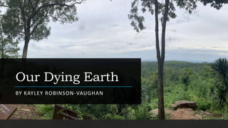 Our Dying Earth
BY KAYLEY ROBINSON-VAUGHAN
 