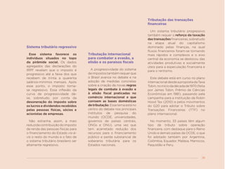 29
Sistema tributário regressivo
Esse sistema favorece os
indivíduos situados no topo
da pirâmide social. Os dados
agregados das declarações do
IRPF revelam que o imposto é
progressivo até a faixa dos que
recebem de trinta a quarenta
salários-mínimos mensais. Após
esse ponto, o imposto torna-
se regressivo. Essa inflexão da
curva de progressividade dá-
se, sobretudo, por conta da
desoneração do imposto sobre
os lucros e dividendos recebidos
pelas pessoas físicas, sócios e
acionistas de empresas.
Não estranha, assim, a mais
reduzidacontribuiçãodoimposto
de renda das pessoas físicas para
o financiamento do Estado vis-à-
vis o resto do mundo e o fato de
o sistema tributário brasileiro ser
altamente regressivo.
Tributação internacional
para combater a evasão, a
elisão e os paraísos fiscais
A progressividade do sistema
deimpostostambémrequerque
o Brasil avance no debate e na
adoção de medidas concretas
sobre a criação de novas regras
legais de combate à evasão e
à elisão fiscal praticadas no
comércio internacional e que
corroem as bases domésticas
de tributação. Esse tema está no
centro do debate nos principais
institutos de pesquisa do
mundo (OCDE, universidades,
governos de países centrais,
ONGs e ONU), uma vez que
tem acarretado redução dos
recursos para o financiamento
público e perda substancial de
soberania tributária para os
Estados nacionais.
Tributação das transações
financeiras
Um sistema tributário progressivo
também requer o reforço da taxação
das transações financeiras, sobretudo
na etapa atual do capitalismo
dominado pelas finanças, na qual
fluxos financeiros foram-se tornando
mais rápidos e complexos e o eixo
central da economia se deslocou das
atividades produtivas e socialmente
úteis para a especulação financeira e
para o rentismo.
Este debate está em curso no plano
internacionaldesdeapropostadaTaxa
Tobin,noiníciodadécadade1970(feita
por James Tobin, Prêmio de Ciências
Econômicas em 1981), passando pela
campanha para a instituição da Robin
Hood Tax (2010) e pelos movimentos
do G20 para adotar o Tributo sobre
Transações Financeiras (TTF) no
plano internacional.
No momento, 33 países têm algum
tipo de tributo sobre operação
financeira, com destaque para o Reino
Unido e demais países da OCDE, o que
foi adotado também por Argentina,
Colômbia, Equador, Malásia, Marrocos,
Paquistão e Peru.
 