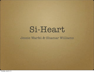 Si-Heart
Jessie Warfel & Shamar Williams
Thursday, July 24, 14
 
