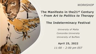 WORKSHOP
The Manifesto in the21st Century
- From Art to Politics to Therapy
The Indeterminacy Festival
University of Malta
Concordia University
University of Buffalo
April 25, 2022
11:00 – 2:00 pm EST
 