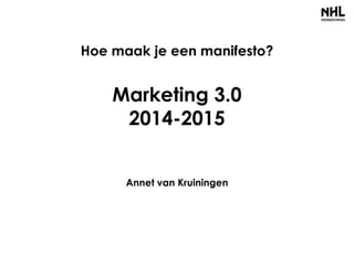 Hoe maak je een manifesto?
Marketing 3.0
2014-2015
Annet van Kruiningen
 