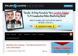 HOME WELCOME VISION LEADERSHIP SYSTEM GET MONEY
AFFILIATE MARKETING TIPS
Subscribe to RSS
Manifest Your Visions – The Secret behind The
Law of Attraction
by traineemillionaire | on May 21, 2013
PDFmyURL.com
 