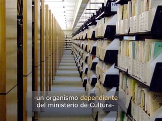 -un organismo dependiente
 del ministerio de Cultura-
 
