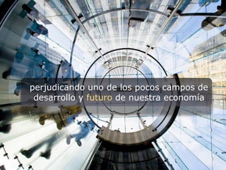 perjudicando uno de los pocos campos de
 desarrollo y futuro de nuestra economía
 