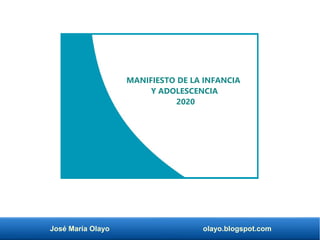 José María Olayo olayo.blogspot.com
MANIFIESTO DE LA INFANCIA
Y ADOLESCENCIA
2020
 