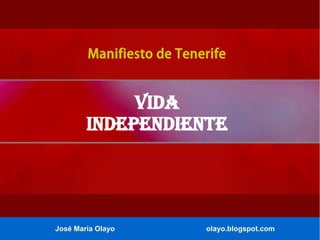 José María Olayo olayo.blogspot.com
Vida
Independiente
Manifiesto de Tenerife
 