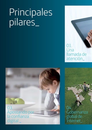 Principales
pilares_
03.
Apostando por
la conﬁanza
digital _
04.
Gobernanza
globalde
Internet_
01.
Una
llamada de
atención_
 