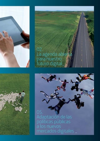 05.
Adaptación de las
políticas públicas
a los nuevos
mercados digitales _
02.
La agenda abierta
para nuestro
futuro digital_
 