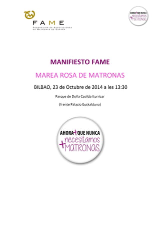 MANIFIESTO FAME 
MAREA ROSA DE MATRONAS 
BILBAO, 23 de Octubre de 2014 a les 13:30 
Parque de Doña Casilda Iturrizar 
(frente Palacio Euskalduna) 
 