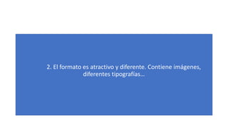 2. El formato es atractivo y diferente. Contiene imágenes,
diferentes tipografías…
 