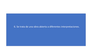 6. Se trata de una obra abierta a diferentes interpretaciones.
 