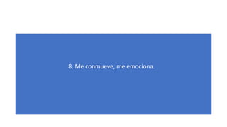 8. Me conmueve, me emociona.
 