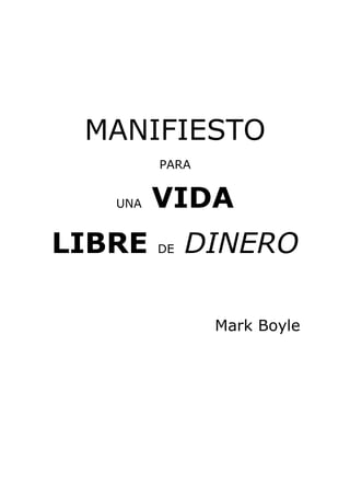 MANIFIESTO
PARA
UNA VIDA
LIBRE DE DINERO
Mark Boyle
 