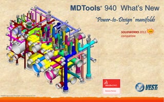 MDTools 940 What’s New
                                                                     MDTools 940 : What’s New
                                                                                                  ®




                                                                                                ”Power-to-Design” manifolds
                                                                                                           SOLIDWORKS 2012   NEW


                                                                                                           compatible




Manifold image courtesy Robert Dalfol - Custom Hydraulics Inc. USA


      MDTools® 940 What’s New
 